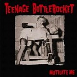 Teenage Bottlerocket - Mutilate Me