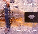 Fripp & Eno - Beyond Even (1992 - 2006)