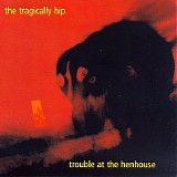 The Tragically Hip - Trouble At The Henhouse