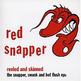 Red Snapper - Reeled and Skinned: the Snapper, Swank & Hot Flush Eps