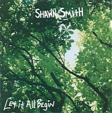Shawn Smith - Let It All Begin