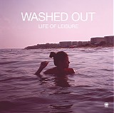 Washed Out - Life Of Leisure
