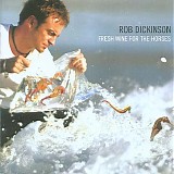 Rob Dickinson - Fresh Wine for the Horses