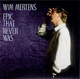 Wim Mertens - Epic That Never Was