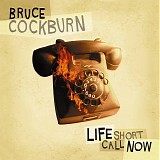 Bruce Cockburn - Life Short Call Now