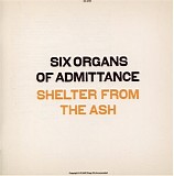 Six Organs of Admittance - Shelter from the Ash
