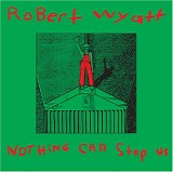 Robert Wyatt - Nothing Can Stop Us