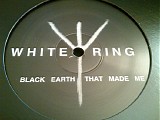 White Ring - Black Earth That Made Me