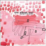 The Album Leaf - One Day I'll Be on Time