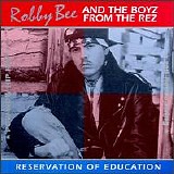Robby Bee & The Boyz From The Rez - Reservation Of Education