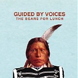 Guided by Voices - The Bears for Lunch