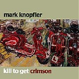 Mark Knopfler - Kill To Get Crimson