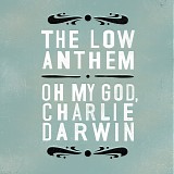 The Low Anthem - Oh My God, Charlie Darwin