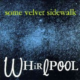 Some Velvet Sidewalk - Whirlpool