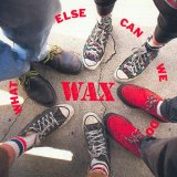 Wax - What Else Can We Do?