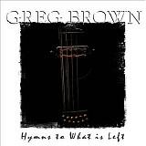 Brown, Greg - Hymns To What Is Left