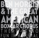 Morris, Ben & The Great American Boxcar Chorus - There Is No Fun In Funeral