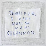 O'Connor, Jennifer - I Want What You Want