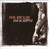 Brown, Phil - Live in Seattle