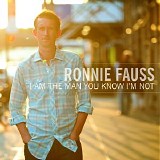 Fauss, Ronnie - I Am the Man You Know I'm Not