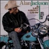 Alan Jackson - A Lot About Livin' (And a Little 'Bout Love)