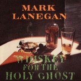 Mark Lanegan - Whiskey For The Holy Ghost