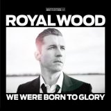 Royal Wood - We Were Born To Glory