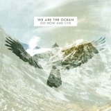 We Are The Ocean - Go Now And Live