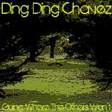 Ding Ding ChavÃ©z - Going Where The Others Wonâ€™t