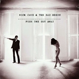 Cave, Nick and the Bad Seeds - Push The Sky Away