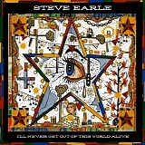 Steve Earle - I'll Never Get Out Of This World Alive