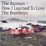 The Auteurs - How I Learned To Love The Bootboys