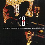 Love and Rockets - Seventh Dream of Teenage Heaven [R]
