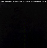 Magnetic Fields, The - The Charm Of The Highway Strip