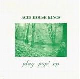 Acid House Kings - Play Pop! EP