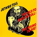 Jethro Tull - Too Old To Rock'n'Roll: Too Young To Die!