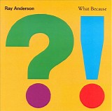 Ray Anderson - What Because