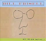 Bill Frisell - All We Are Saying...