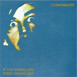 Cosmonauts - If You Wanna Die Then I Wanna Die