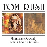 Rush, Tom - Merrimack County(1972) / Ladies Love Outlaws (1974)
