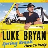 Luke Bryan - Spring break...here to party