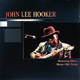John Lee Hooker - Morning Blues; Mean Old Train