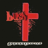 Bush - Deconstructed