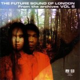 The Future Sound Of London - From The Archives, Vol. 6