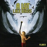A Lot Like Birds - Plan B
