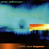 Eric Johnson - Alien Love Child: Live And Beyond