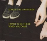 Echo & The Bunnymen - I Want To Be There When You Come