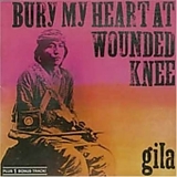 Gila - Bury My Heart At Wounded Knee