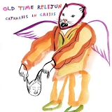 Old Time Relijun - Catharsis is Crisis