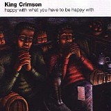 King Crimson - Happy With What You Have To Be Happy With